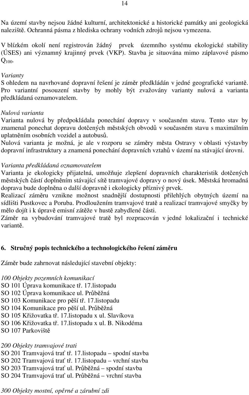 Varianty S ohledem na navrhované dopravní řešení je záměr předkládán v jedné geografické variantě.