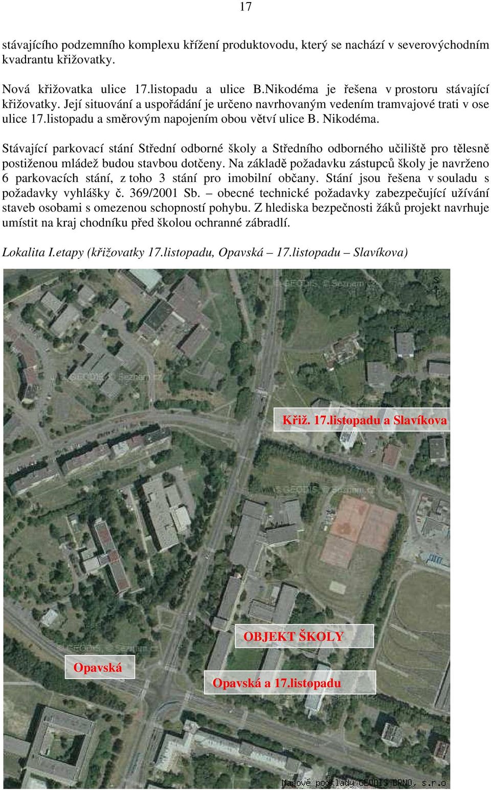 Nikodéma. Stávající parkovací stání Střední odborné školy a Středního odborného učiliště pro tělesně postiženou mládež budou stavbou dotčeny.