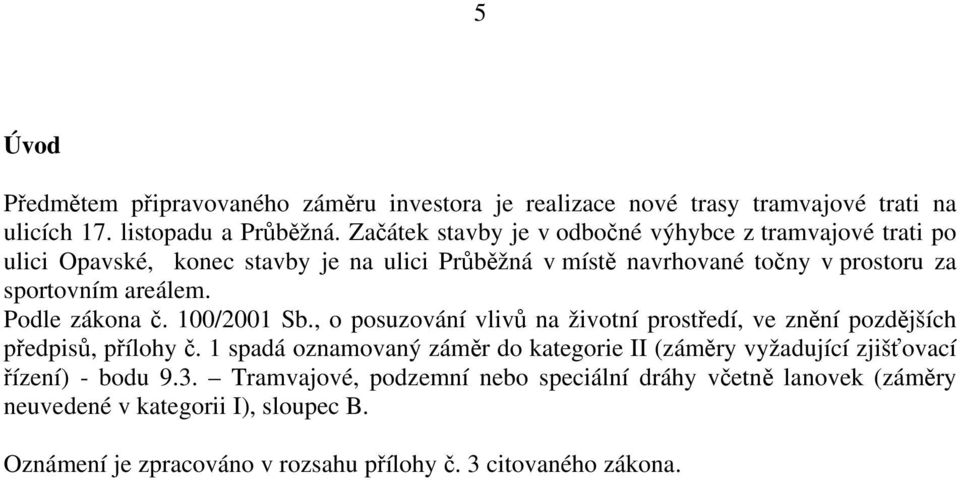 Podle zákona č. 100/2001 Sb., o posuzování vlivů na životní prostředí, ve znění pozdějších předpisů, přílohy č.