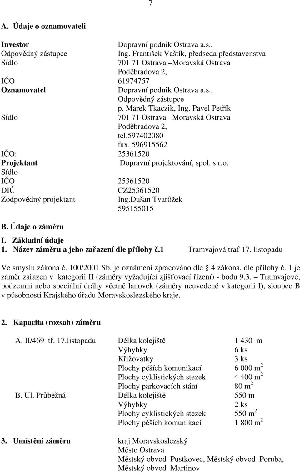 Pavel Petřík Sídlo 701 71 Ostrava Moravská Ostrava Poděbradova 2, tel.597402080 fax. 596915562 IČO: 25361520 Projektant Dopravní projektování, spol. s r.o. Sídlo IČO 25361520 DIČ CZ25361520 Zodpovědný projektant Ing.