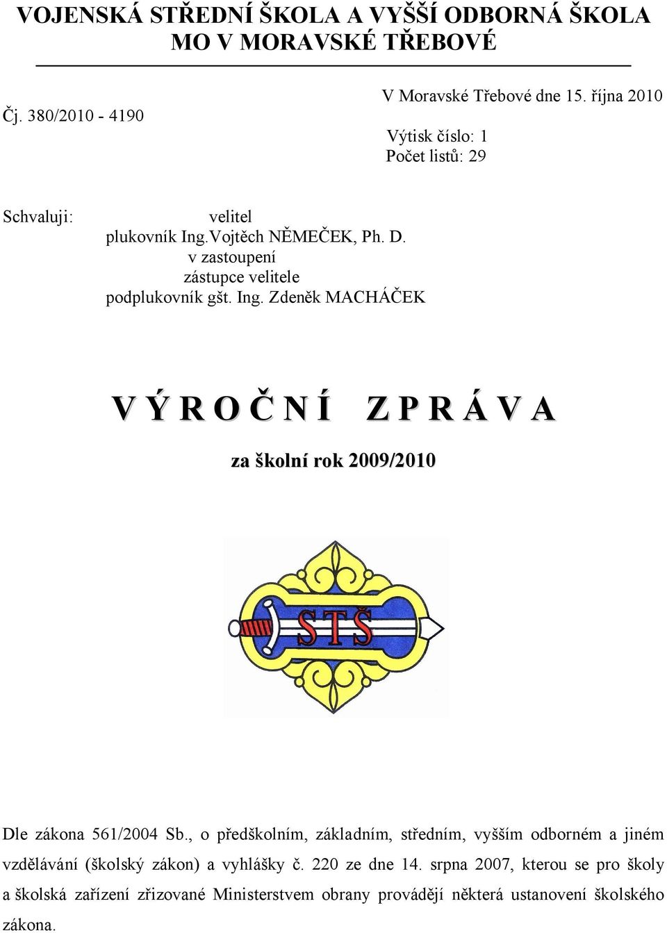 Ing. Zdeněk MACHÁČEK V Ý R O Č N Í Z P R Á V A za školní rok 2009/2010 Dle zákona 561/2004 Sb.