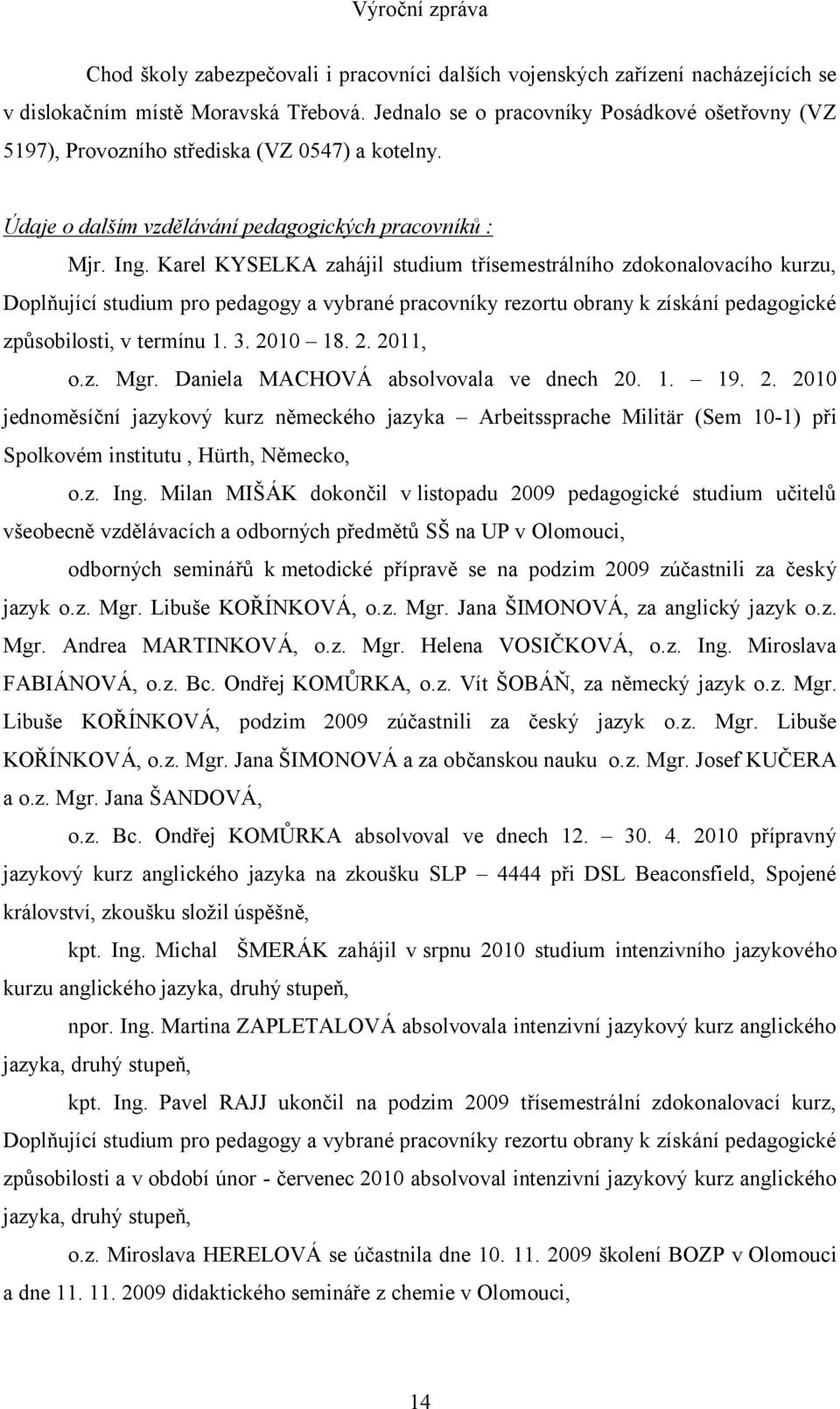 Karel KYSELKA zahájil studium třísemestrálního zdokonalovacího kurzu, Doplňující studium pro pedagogy a vybrané pracovníky rezortu obrany k získání pedagogické způsobilosti, v termínu 1. 3. 2010 18.