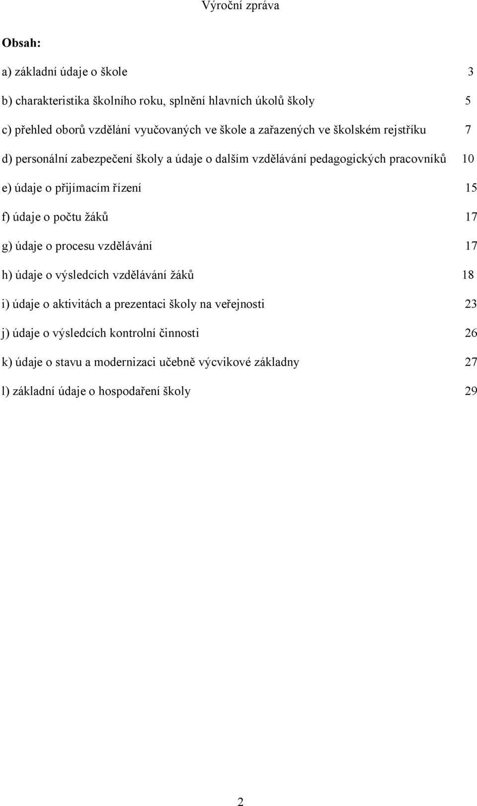 15 f) údaje o počtu žáků 17 g) údaje o procesu vzdělávání 17 h) údaje o výsledcích vzdělávání žáků 18 i) údaje o aktivitách a prezentaci školy na