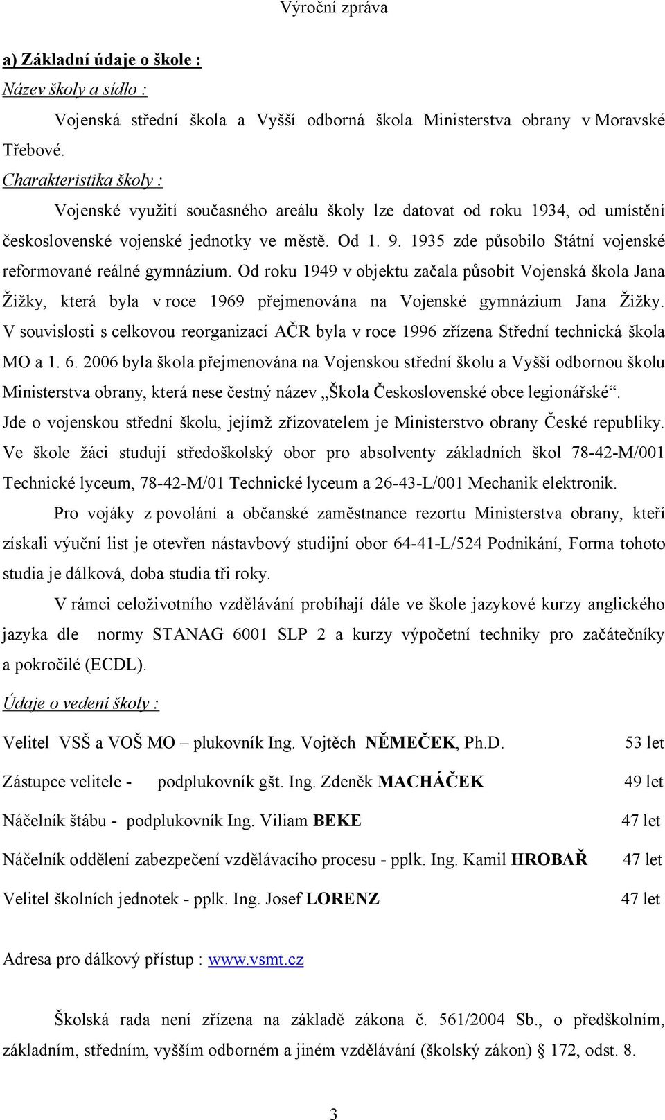 1935 zde působilo Státní vojenské reformované reálné gymnázium. Od roku 1949 v objektu začala působit Vojenská škola Jana Žižky, která byla v roce 1969 přejmenována na Vojenské gymnázium Jana Žižky.