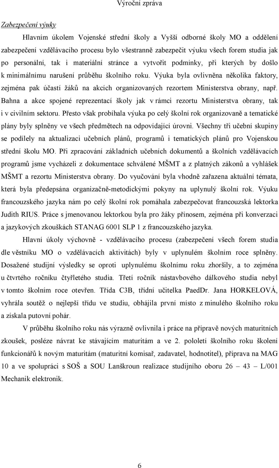 Výuka byla ovlivněna několika faktory, zejména pak účastí žáků na akcích organizovaných rezortem Ministerstva obrany, např.