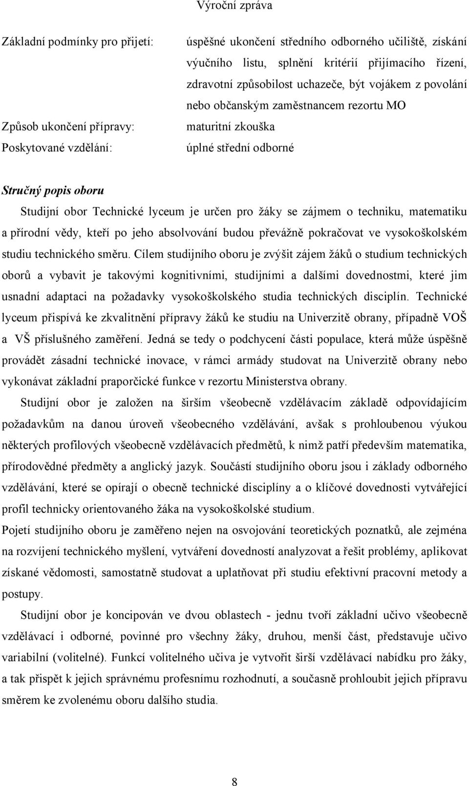 zájmem o techniku, matematiku a přírodní vědy, kteří po jeho absolvování budou převážně pokračovat ve vysokoškolském studiu technického směru.