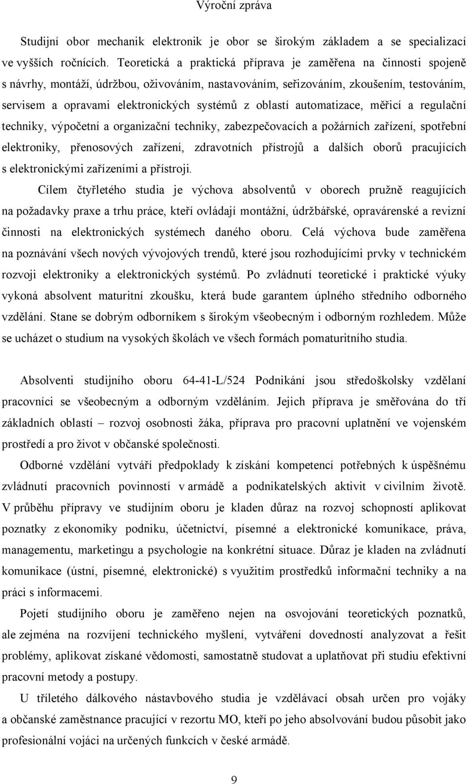 oblastí automatizace, měřicí a regulační techniky, výpočetní a organizační techniky, zabezpečovacích a požárních zařízení, spotřební elektroniky, přenosových zařízení, zdravotních přístrojů a dalších