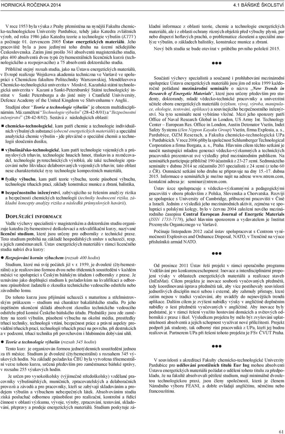 technologie výbušin (KTTV) a počínaje 01. červencem 2005 Ústav energetických materiálů. Jeho pracoviště byla a jsou jedinými toho druhu na území někdejšího Československa.