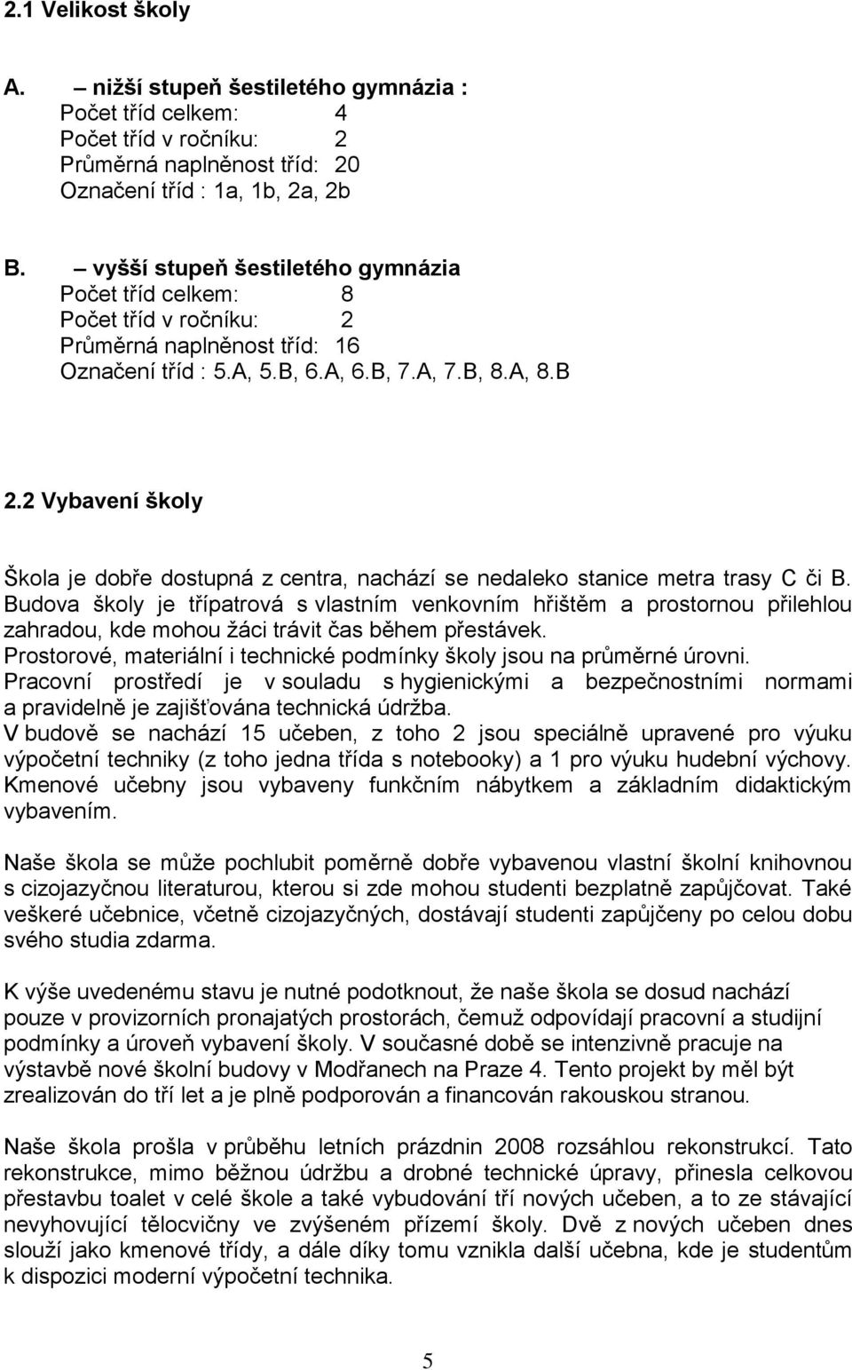 2 Vybavení školy Škola je dobře dostupná z centra, nachází se nedaleko stanice metra trasy C či B.