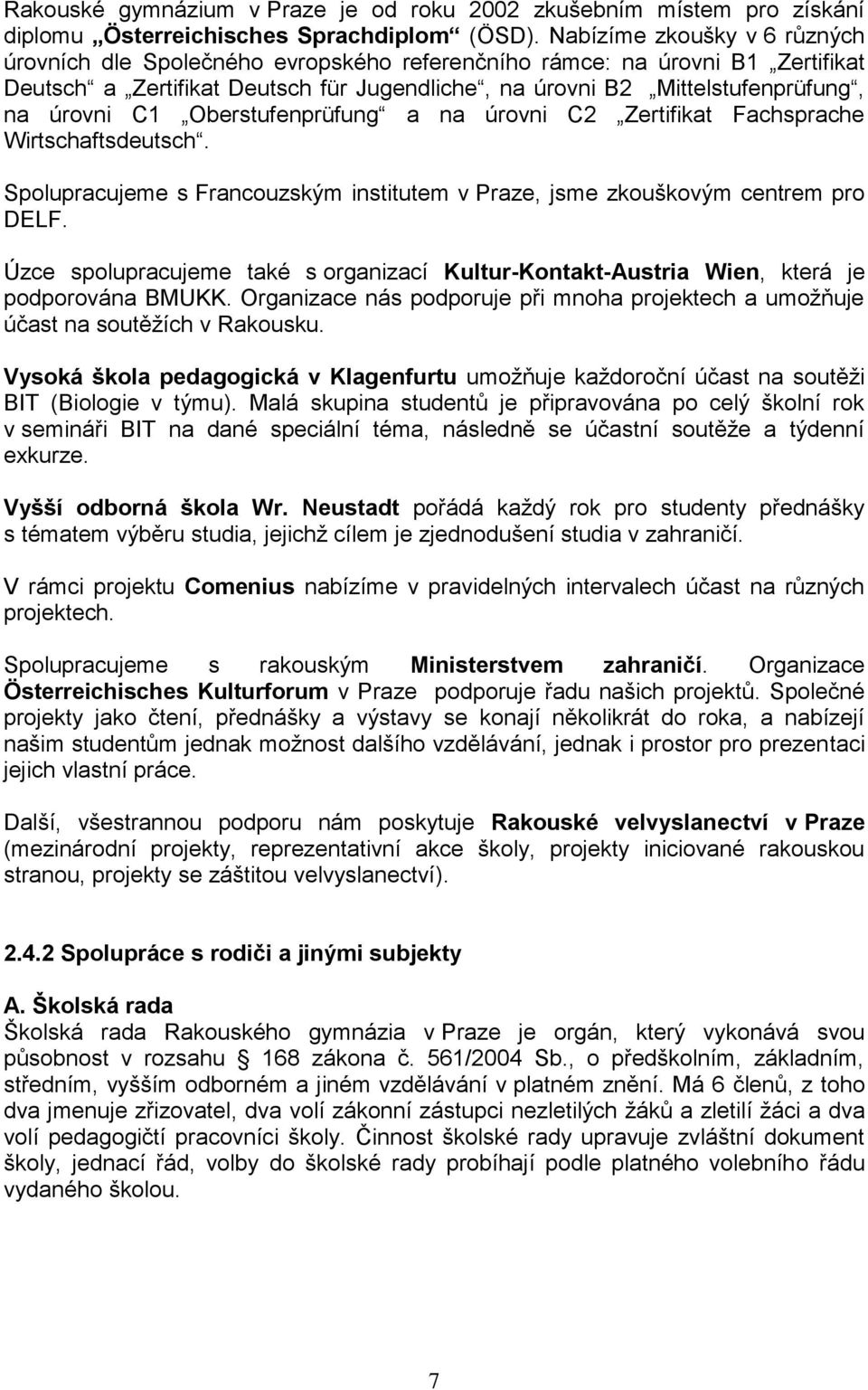 C1 Oberstufenprüfung a na úrovni C2 Zertifikat Fachsprache Wirtschaftsdeutsch. Spolupracujeme s Francouzským institutem v Praze, jsme zkouškovým centrem pro DELF.