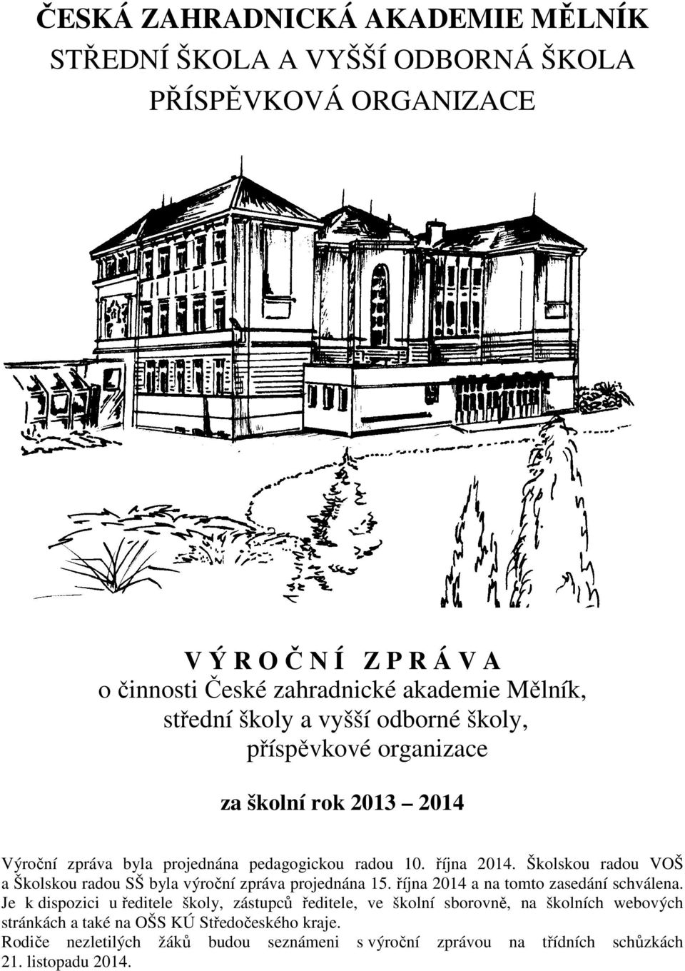 Školskou radou VOŠ a Školskou radou SŠ byla výroční zpráva projednána 15. října 2014 a na tomto zasedání schválena.