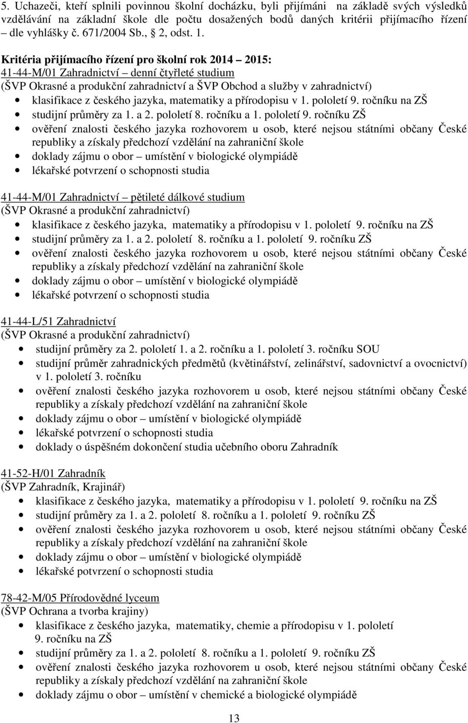 Kritéria přijímacího řízení pro školní rok 2014 2015: 41-44-M/01 Zahradnictví denní čtyřleté studium (ŠVP Okrasné a produkční zahradnictví a ŠVP Obchod a služby v zahradnictví) klasifikace z českého