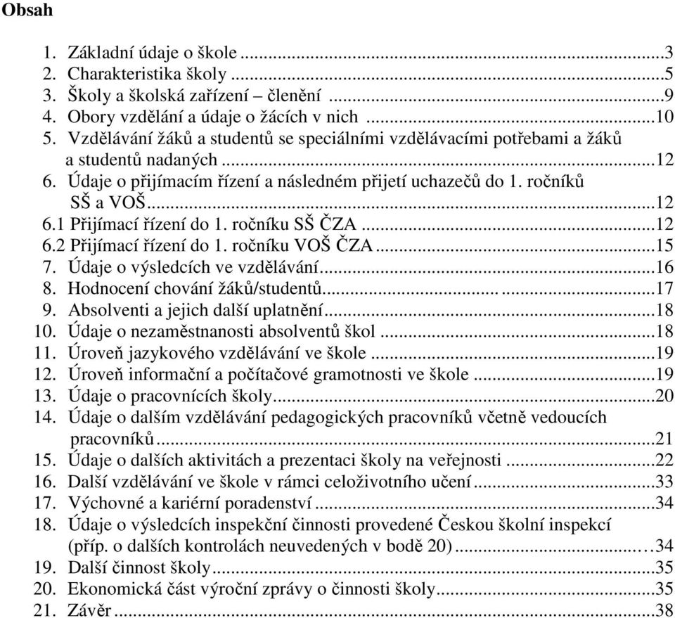 ročníku SŠ ČZA...12 6.2 Přijímací řízení do 1. ročníku VOŠ ČZA...15 7. Údaje o výsledcích ve vzdělávání...16 8. Hodnocení chování žáků/studentů...17 9. Absolventi a jejich další uplatnění...18 10.