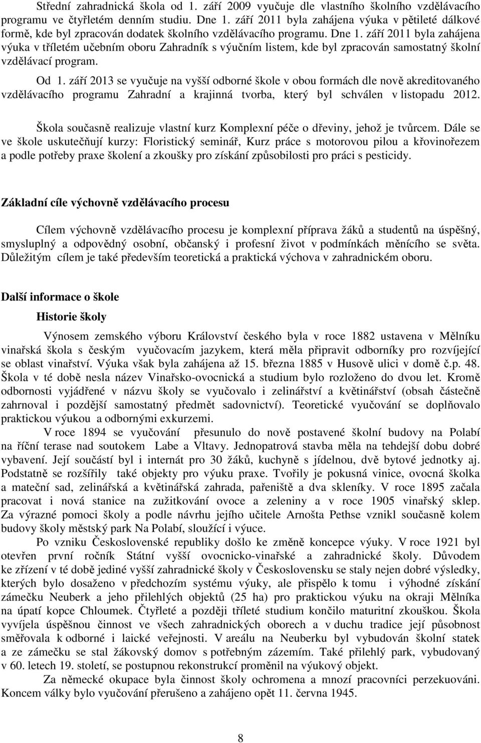 září 2011 byla zahájena výuka v tříletém učebním oboru Zahradník s výučním listem, kde byl zpracován samostatný školní vzdělávací program. Od 1.