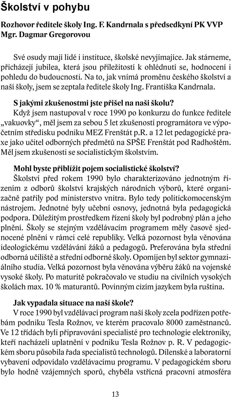 Na to, jak vnímá proměnu českého školství a naší školy, jsem se zeptala ředitele školy Ing. Františka Kandrnala. S jakými zkušenostmi jste přišel na naši školu?