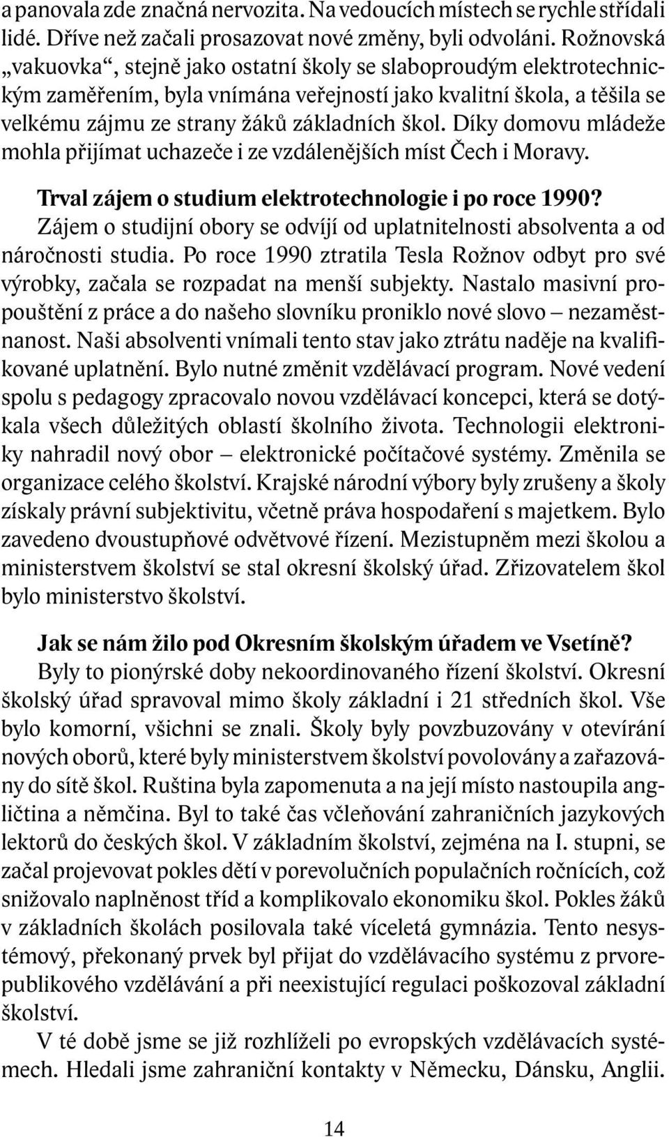 Díky domovu mládeže mohla přijímat uchazeče i ze vzdálenějších míst Čech i Moravy. Trval zájem o studium elektrotechnologie i po roce 1990?