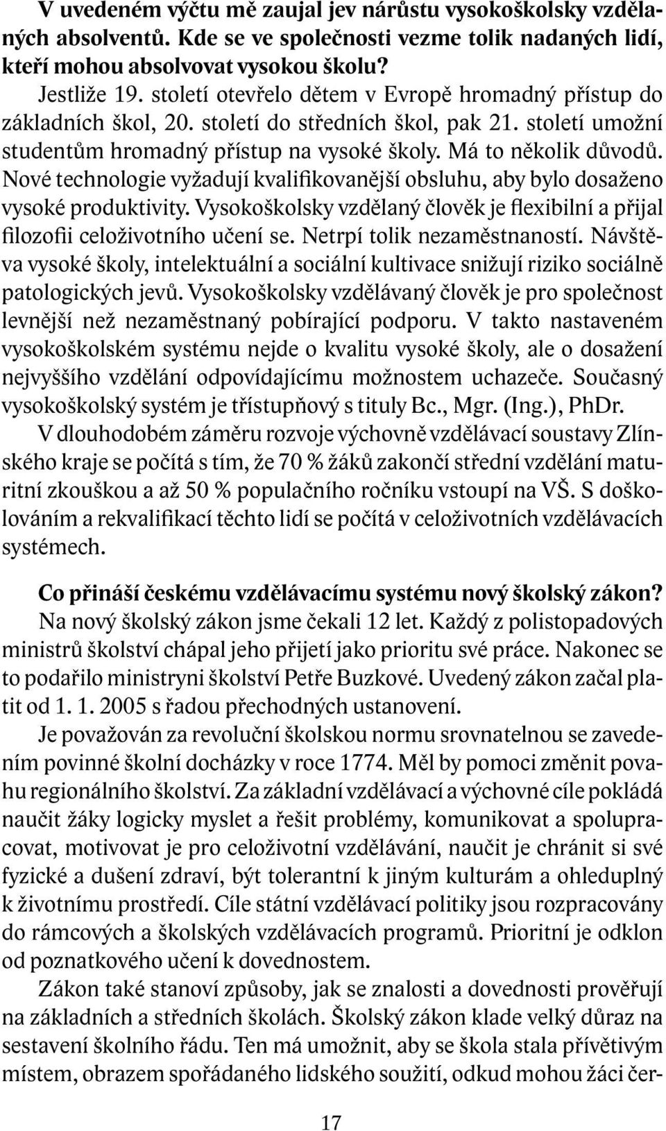 Nové technologie vyžadují kvalifikovanější obsluhu, aby bylo dosaženo vysoké produktivity. Vysokoškolsky vzdělaný člověk je flexibilní a přijal filozofii celoživotního učení se.