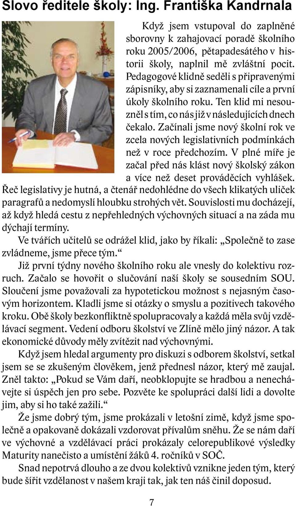 Začínali jsme nový školní rok ve zcela nových legislativních podmínkách než v roce předchozím. V plné míře je začal před nás klást nový školský zákon a více než deset prováděcích vyhlášek.