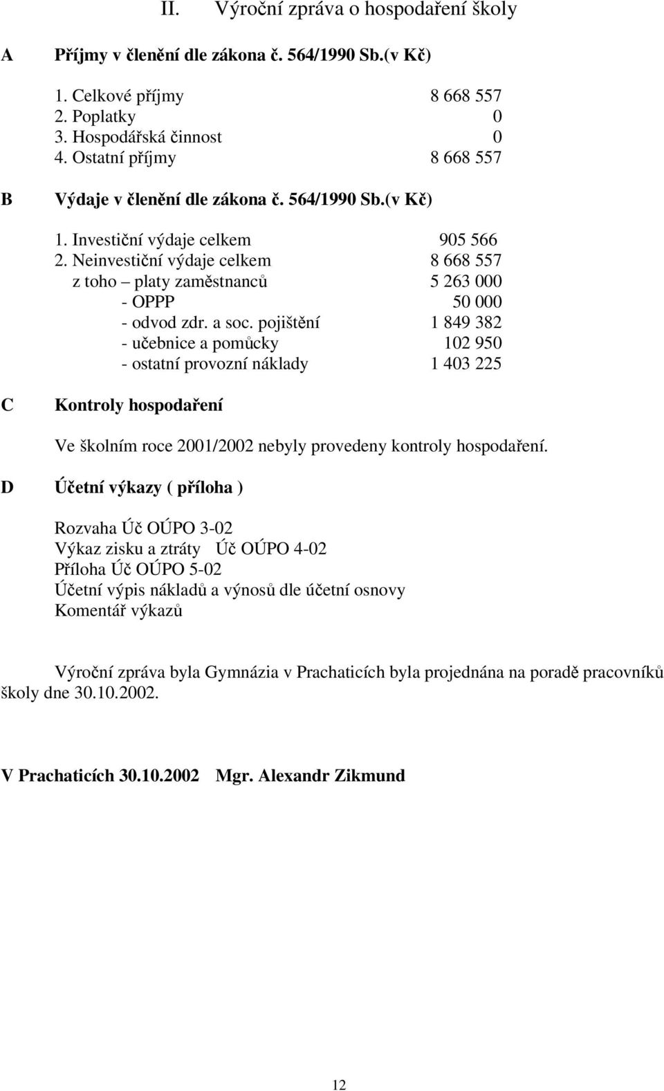 Neinvestiní výdaje celkem 8 668 557 z toho platy zamstnanc 5 263 000 - OPPP 50 000 - odvod zdr. a soc.