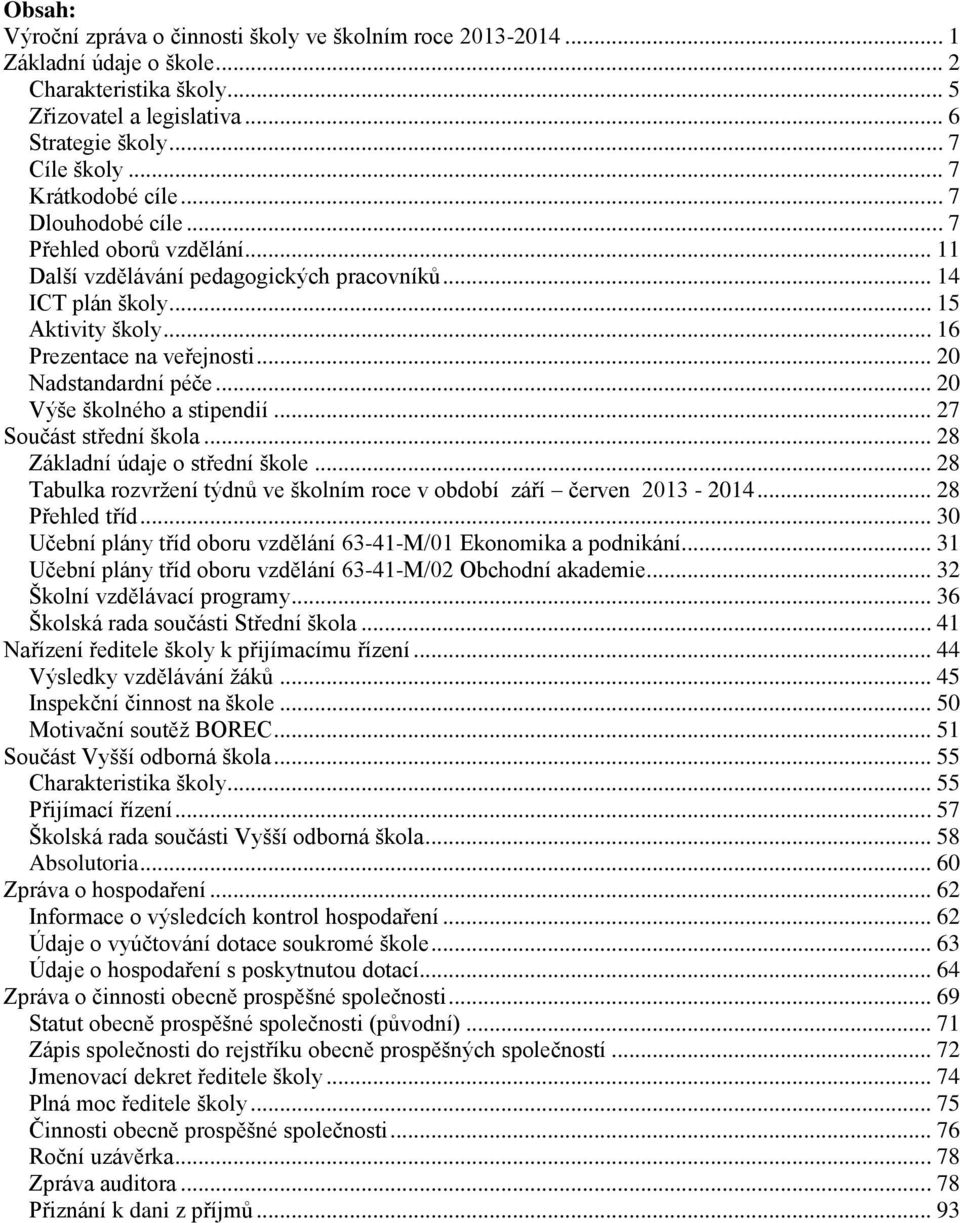 .. 20 Nadstandardní péče... 20 Výše školného a stipendií... 27 Součást střední škola... 28 Základní údaje o střední škole... 28 Tabulka rozvržení týdnů ve školním roce v období září červen 2013-2014.