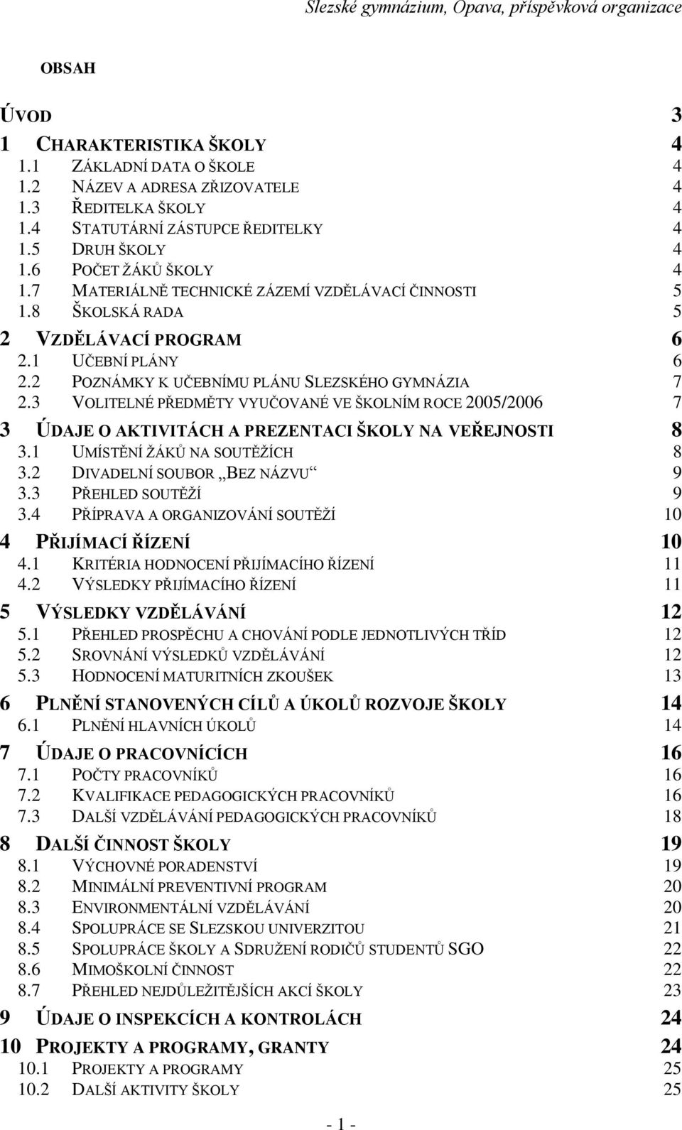 3 VOLITELNÉ PŘEDMĚTY VYUČOVANÉ VE ŠKOLNÍM ROCE 2005/2006 7 3 ÚDAJE O AKTIVITÁCH A PREZENTACI ŠKOLY NA VEŘEJNOSTI 8 3.1 UMÍSTĚNÍ ŽÁKŮ NA SOUTĚŽÍCH 8 3.2 DIVADELNÍ SOUBOR BEZ NÁZVU 9 3.