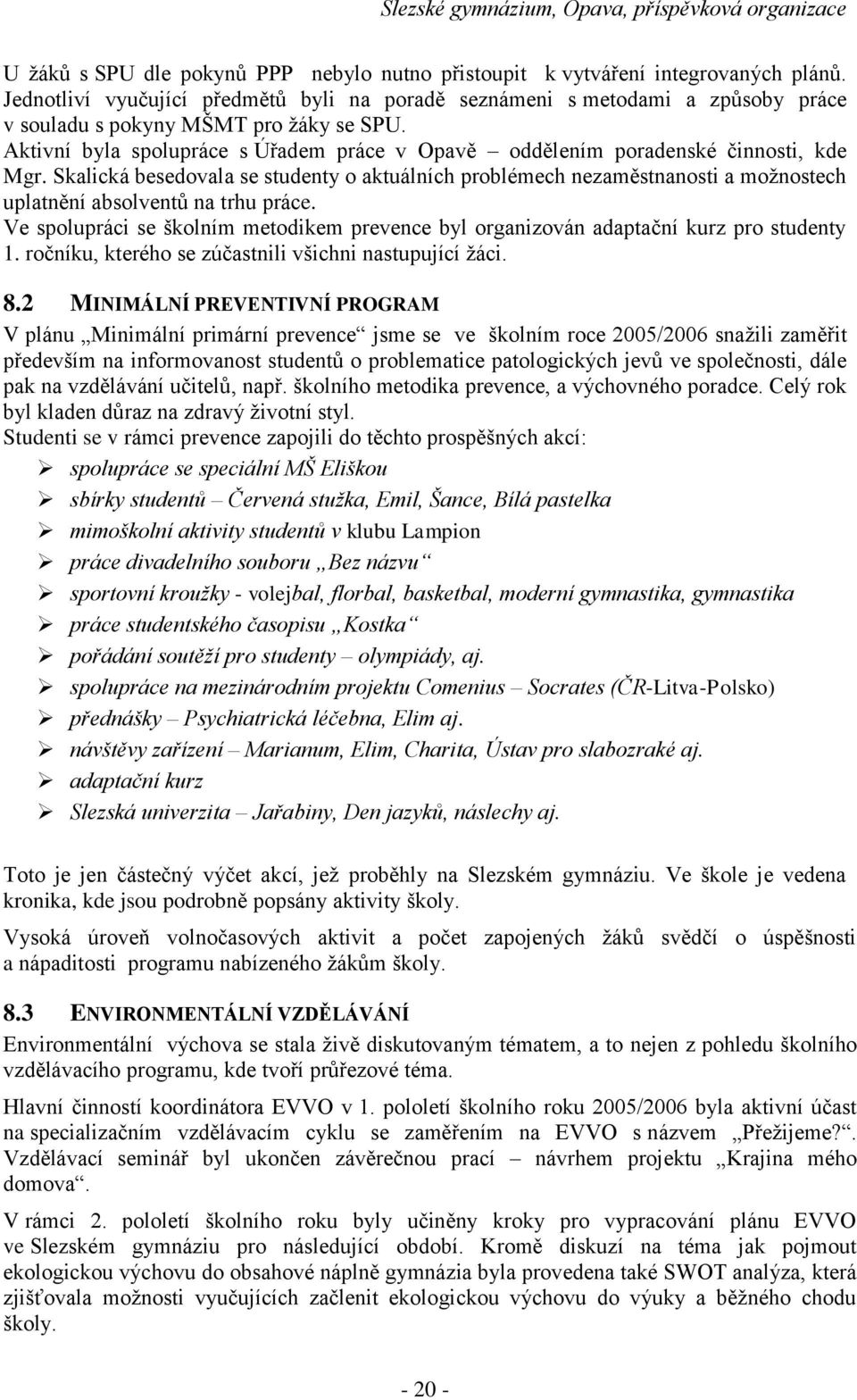 Aktivní byla spolupráce s Úřadem práce v Opavě oddělením poradenské činnosti, kde Mgr.