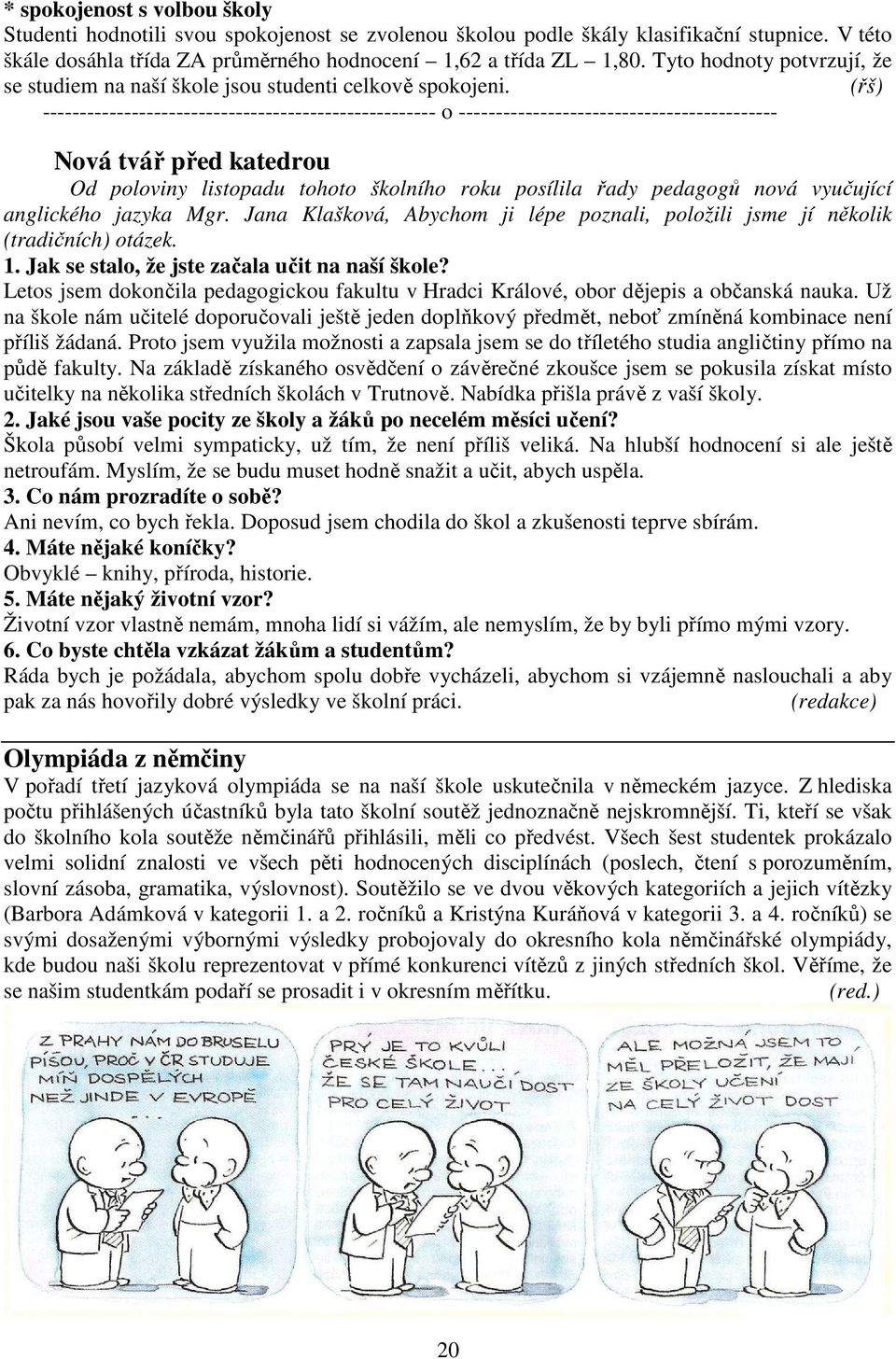 (řš) ----------------------------------------------------- o ------------------------------------------- Nová tvář před katedrou Od poloviny listopadu tohoto školního roku posílila řady pedagogů nová