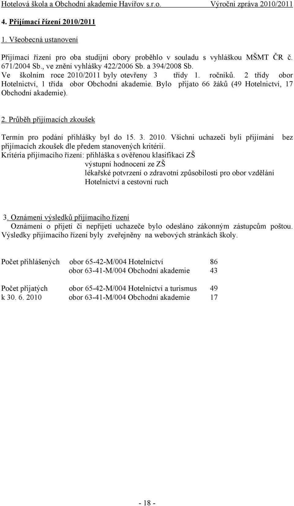 3. 2010. Všichni uchazeči byli přijímáni bez přijímacích zkoušek dle předem stanovených kritérií.