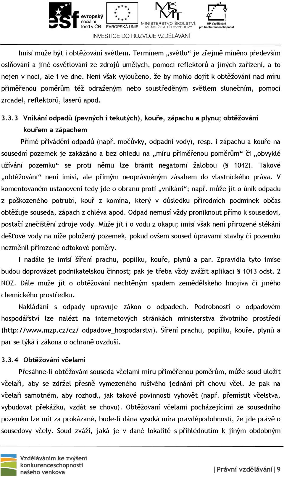 3.3 Vnikání odpadů (pevných i tekutých), kouře, zápachu a plynu; obtěžování kouřem a zápachem Přímé přivádění odpadů (např. močůvky, odpadní vody), resp.