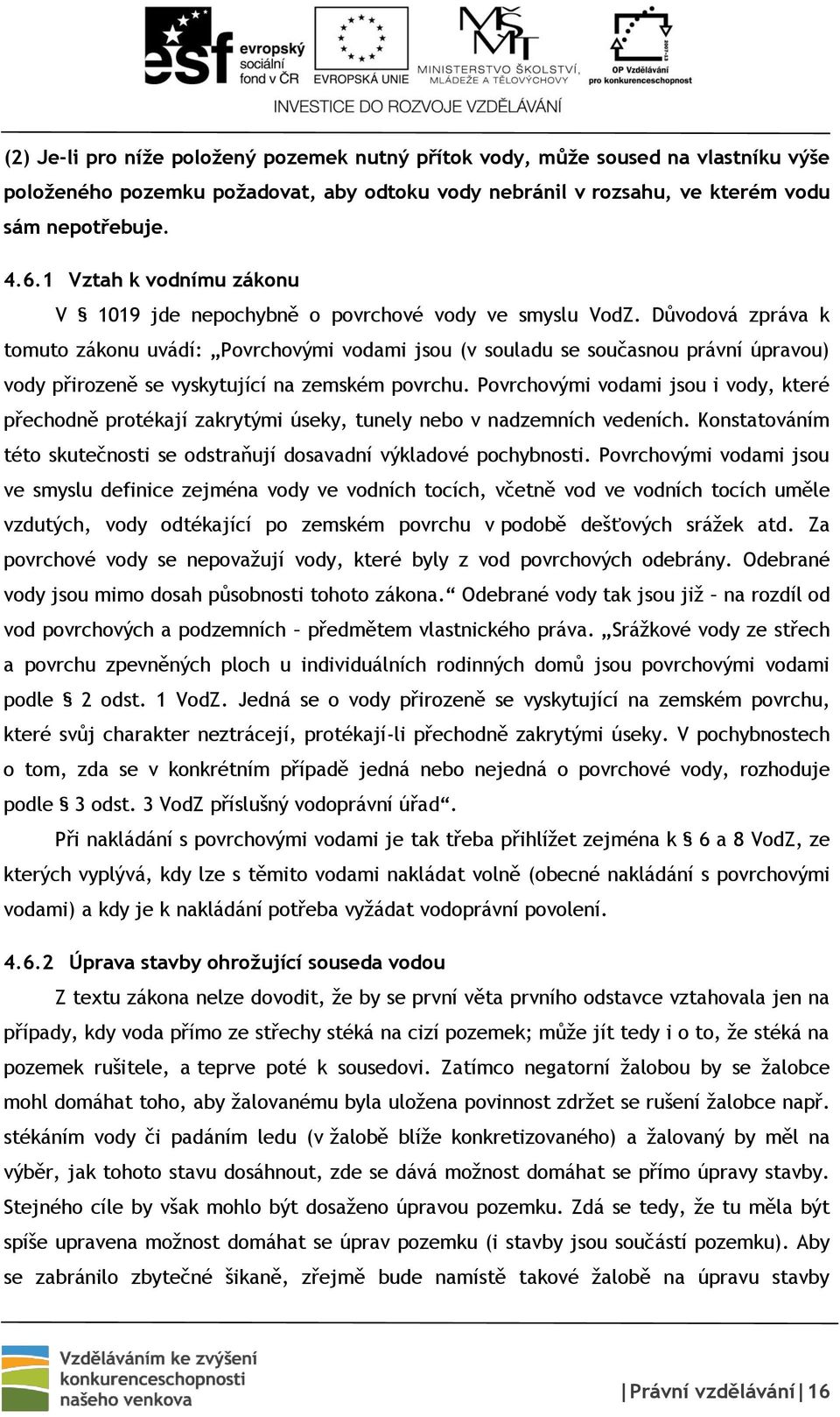 Důvodová zpráva k tomuto zákonu uvádí: Povrchovými vodami jsou (v souladu se současnou právní úpravou) vody přirozeně se vyskytující na zemském povrchu.