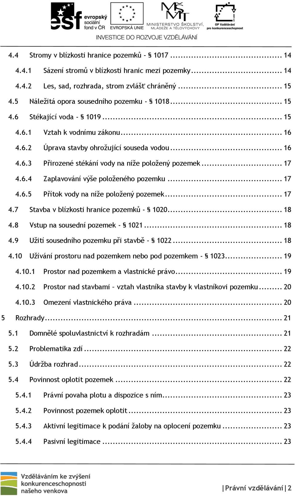 .. 17 4.6.4 Zaplavování výše položeného pozemku... 17 4.6.5 Přítok vody na níže položený pozemek... 17 4.7 Stavba v blízkosti hranice pozemků - 1020... 18 4.