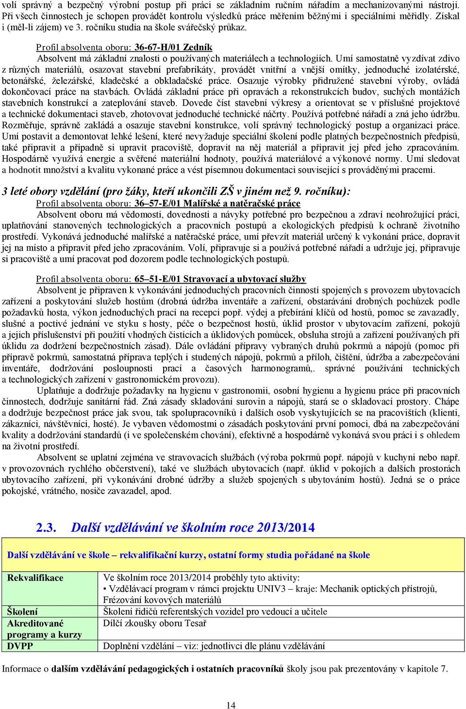 Profil absolventa oboru: 36-67-H/01 Zedník Absolvent má základní znalosti o používaných materiálech a technologiích.