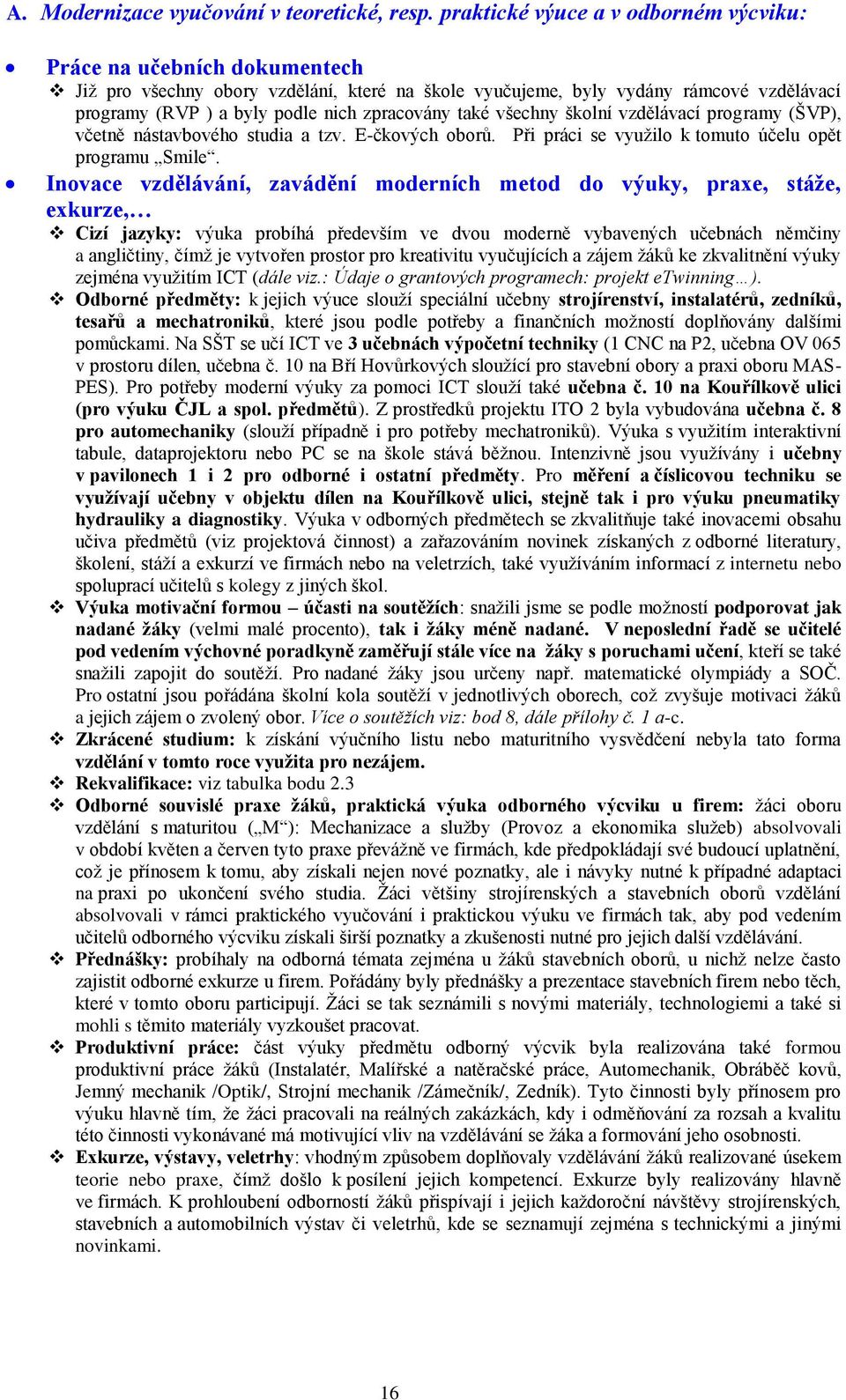 zpracovány také všechny školní vzdělávací programy (ŠVP), včetně nástavbového studia a tzv. E-čkových oborů. Při práci se využilo k tomuto účelu opět programu Smile.