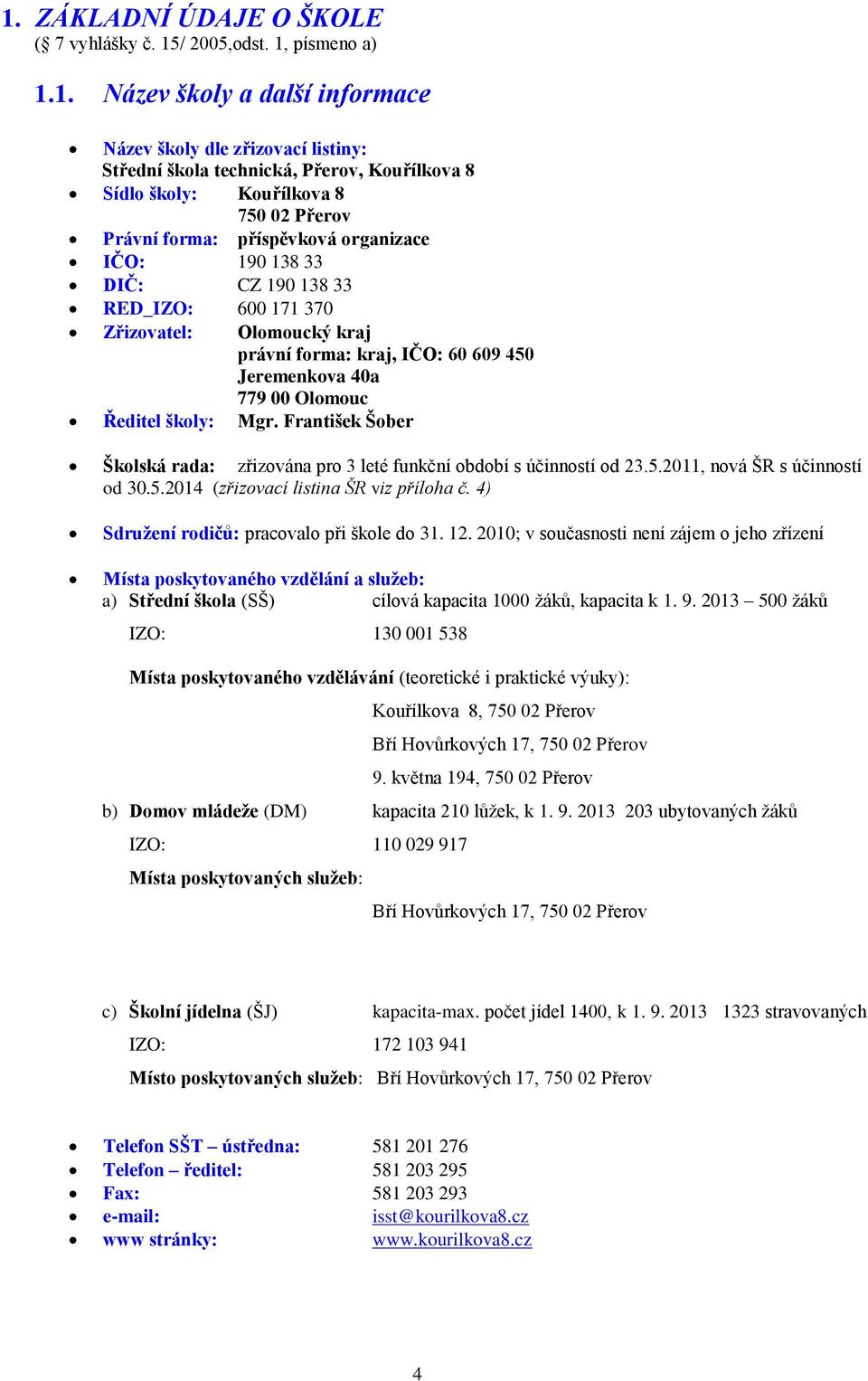 779 00 Olomouc Ředitel školy: Mgr. František Šober Školská rada: zřizována pro 3 leté funkční období s účinností od 23.5.2011, nová ŠR s účinností od 30.5.2014 (zřizovací listina ŠR viz příloha č.