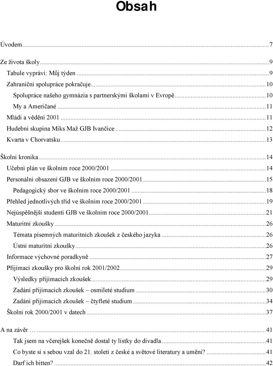 ..14 Personální obsazení GJB ve školním roce 2000/2001...15 Pedagogický sbor ve školním roce 2000/2001...18 Přehled jednotlivých tříd ve školním roce 2000/2001.