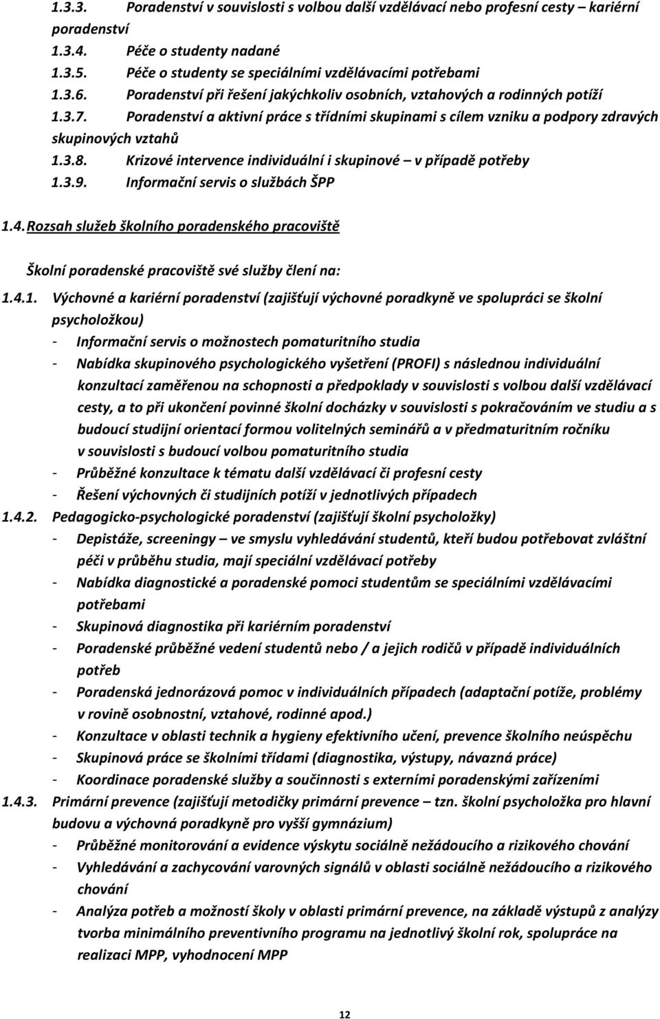 Krizové intervence individuální i skupinové v případě potřeby 1.3.9. Informační servis o službách ŠPP 1.4.