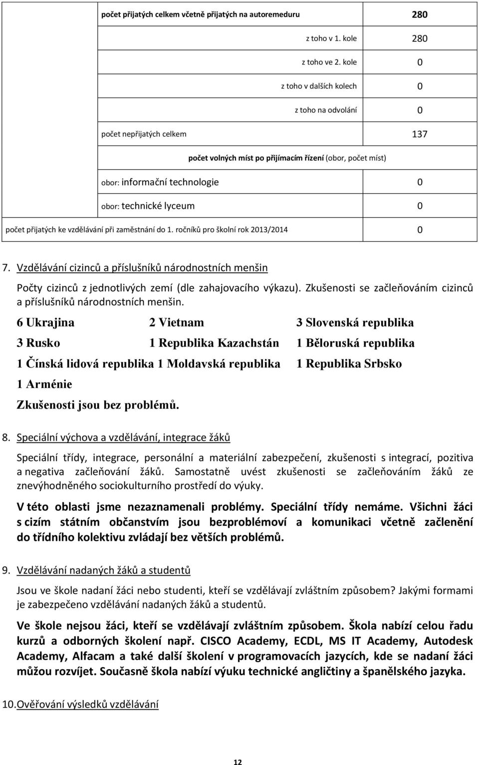 počet přijatých ke vzdělávání při zaměstnání do 1. ročníků pro školní rok 2013/2014 0 7.