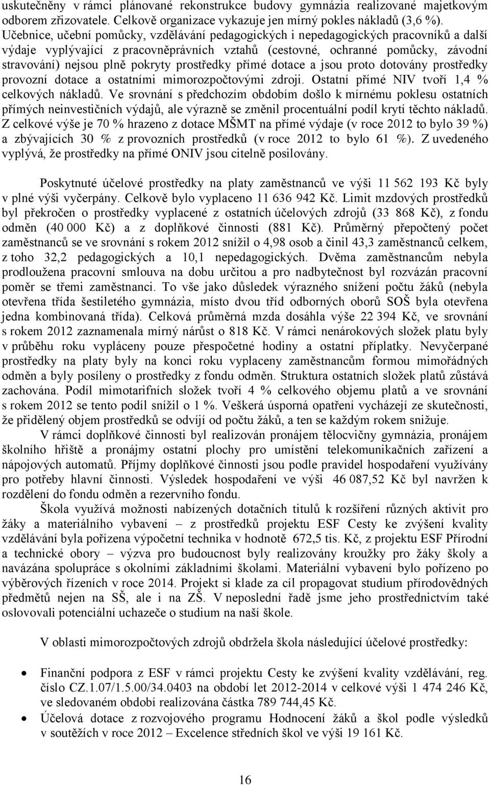 pokryty prostředky přímé dotace a jsou proto dotovány prostředky provozní dotace a ostatními mimorozpočtovými zdroji. Ostatní přímé NIV tvoří 1,4 % celkových nákladů.