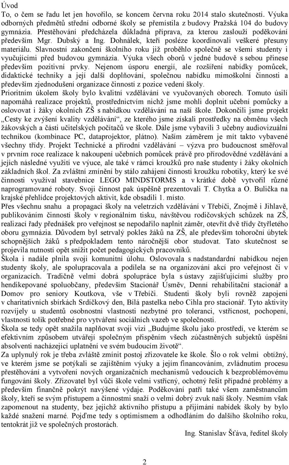 Slavnostní zakončení školního roku již proběhlo společně se všemi studenty i vyučujícími před budovou gymnázia. Výuka všech oborů v jedné budově s sebou přinese především pozitivní prvky.