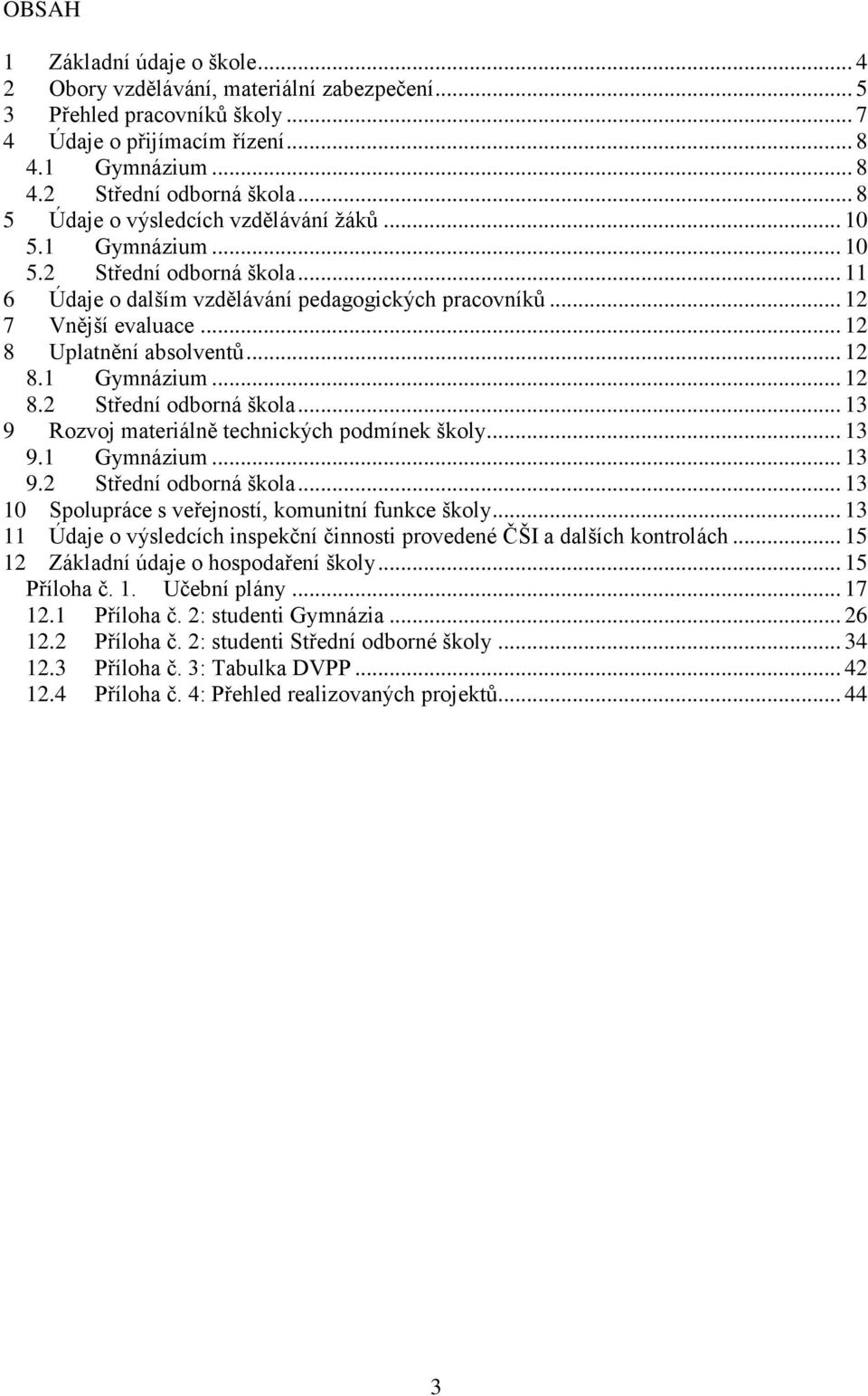 .. 12 8 Uplatnění absolventů... 12 8.1 Gymnázium... 12 8.2 Střední odborná škola... 13 9 Rozvoj materiálně technických podmínek školy... 13 9.1 Gymnázium... 13 9.2 Střední odborná škola... 13 10 Spolupráce s veřejností, komunitní funkce školy.