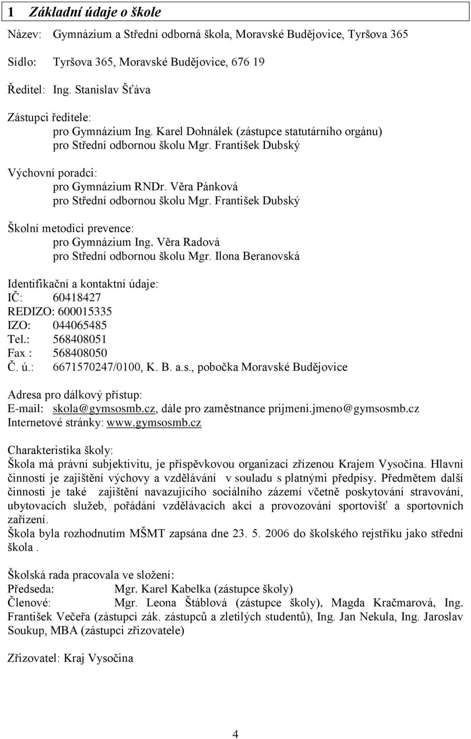 Věra Pánková pro Střední odbornou školu Mgr. František Dubský Školní metodici prevence: pro Gymnázium Ing. Věra Radová pro Střední odbornou školu Mgr.