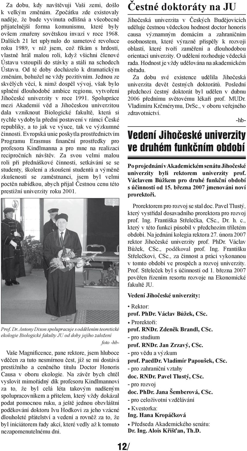 Dalších 21 let uplynulo do sametové revoluce roku 1989, v níž jsem, což říkám s hrdostí, vlastně hrál malou roli, když všichni členové Ústavu vstoupili do stávky a stáli na schodech Ústavu.