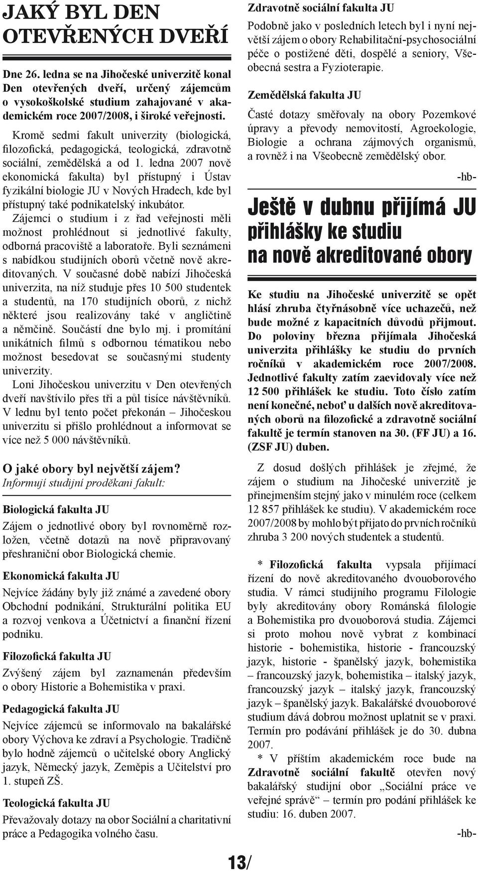 ledna 2007 nově ekonomická fakulta) byl přístupný i Ústav fyzikální biologie JU v Nových Hradech, kde byl přístupný také podnikatelský inkubátor.