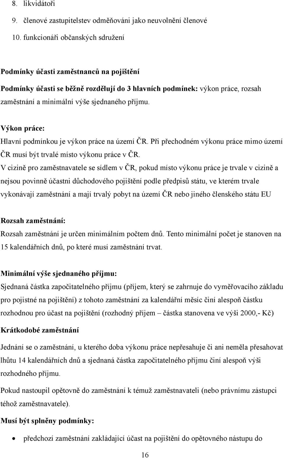 Výkon práce: Hlavní podmínkou je výkon práce na území ČR. Při přechodném výkonu práce mimo území ČR musí být trvalé místo výkonu práce v ČR.