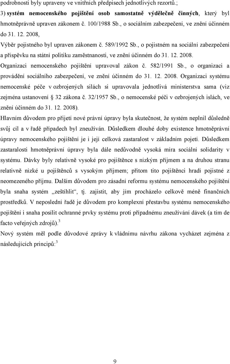 , o pojistném na sociální zabezpečení a příspěvku na státní politiku zaměstnanosti, ve znění účinném do 31. 12. 2008. Organizaci nemocenského pojištění upravoval zákon č. 582/1991 Sb.