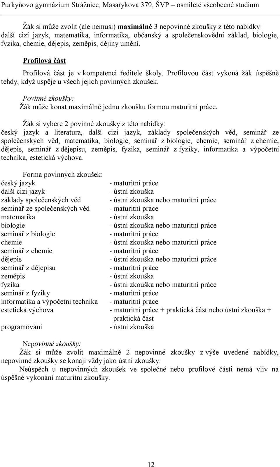 Povinné zkoušky: Žák může konat maximálně jednu zkoušku formou maturitní práce.