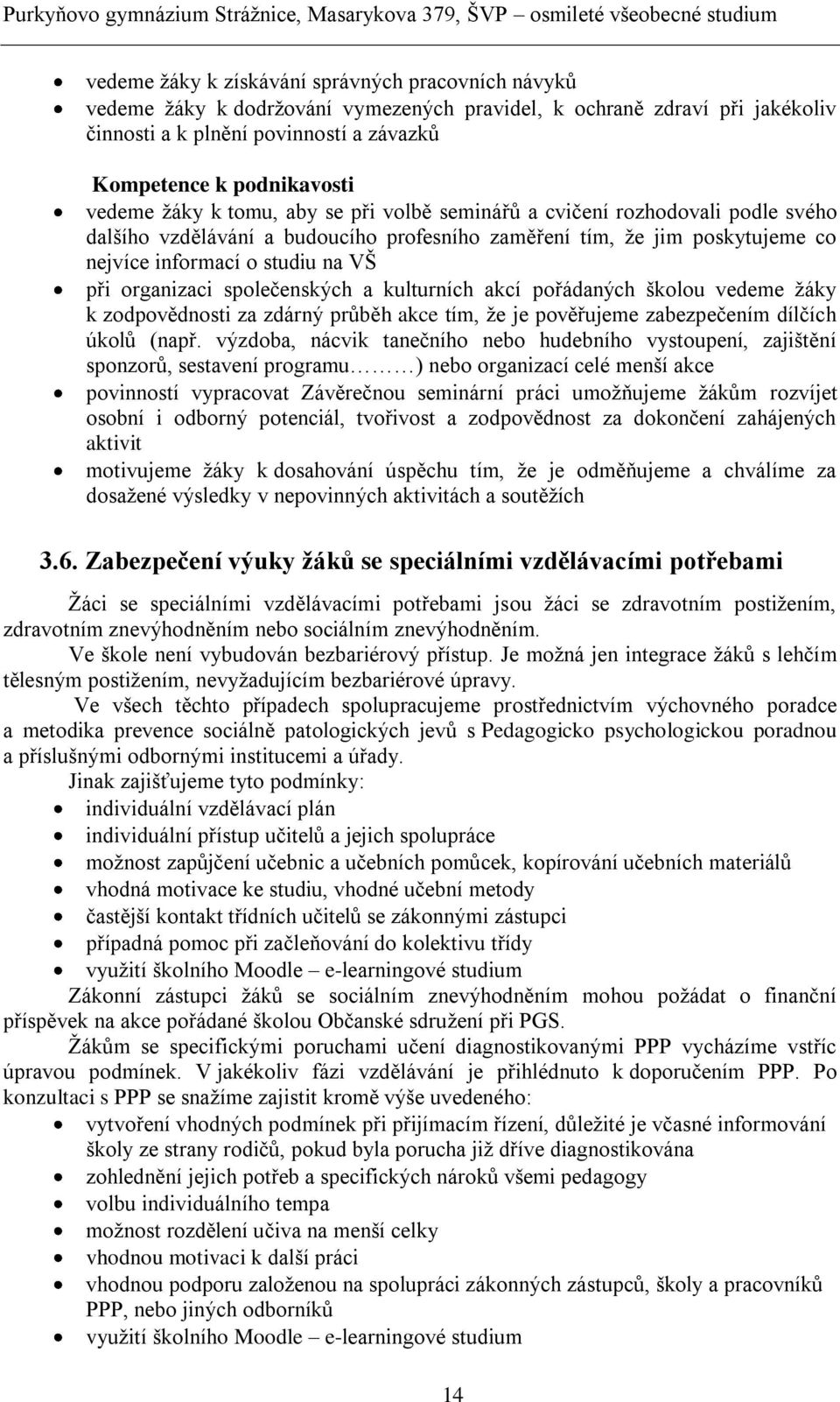 organizaci společenských a kulturních akcí pořádaných školou vedeme žáky k zodpovědnosti za zdárný průběh akce tím, že je pověřujeme zabezpečením dílčích úkolů (např.