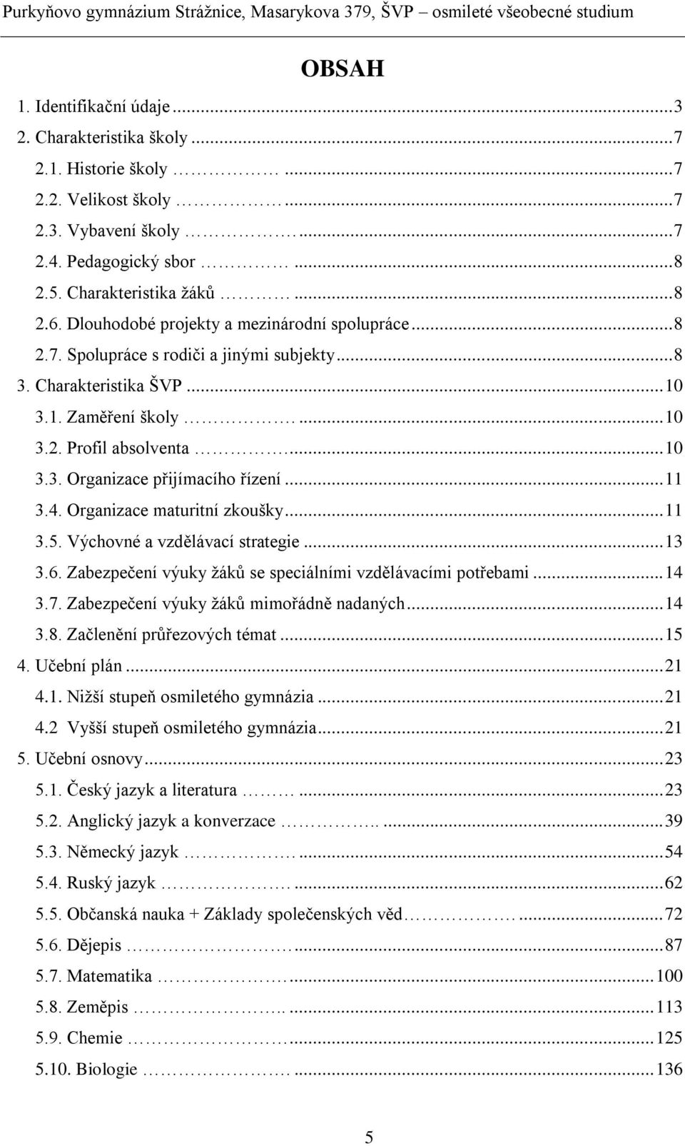 .. 11 3.4. Organizace maturitní zkoušky... 11 3.5. Výchovné a vzdělávací strategie... 13 3.6. Zabezpečení výuky žáků se speciálními vzdělávacími potřebami... 14 3.7.