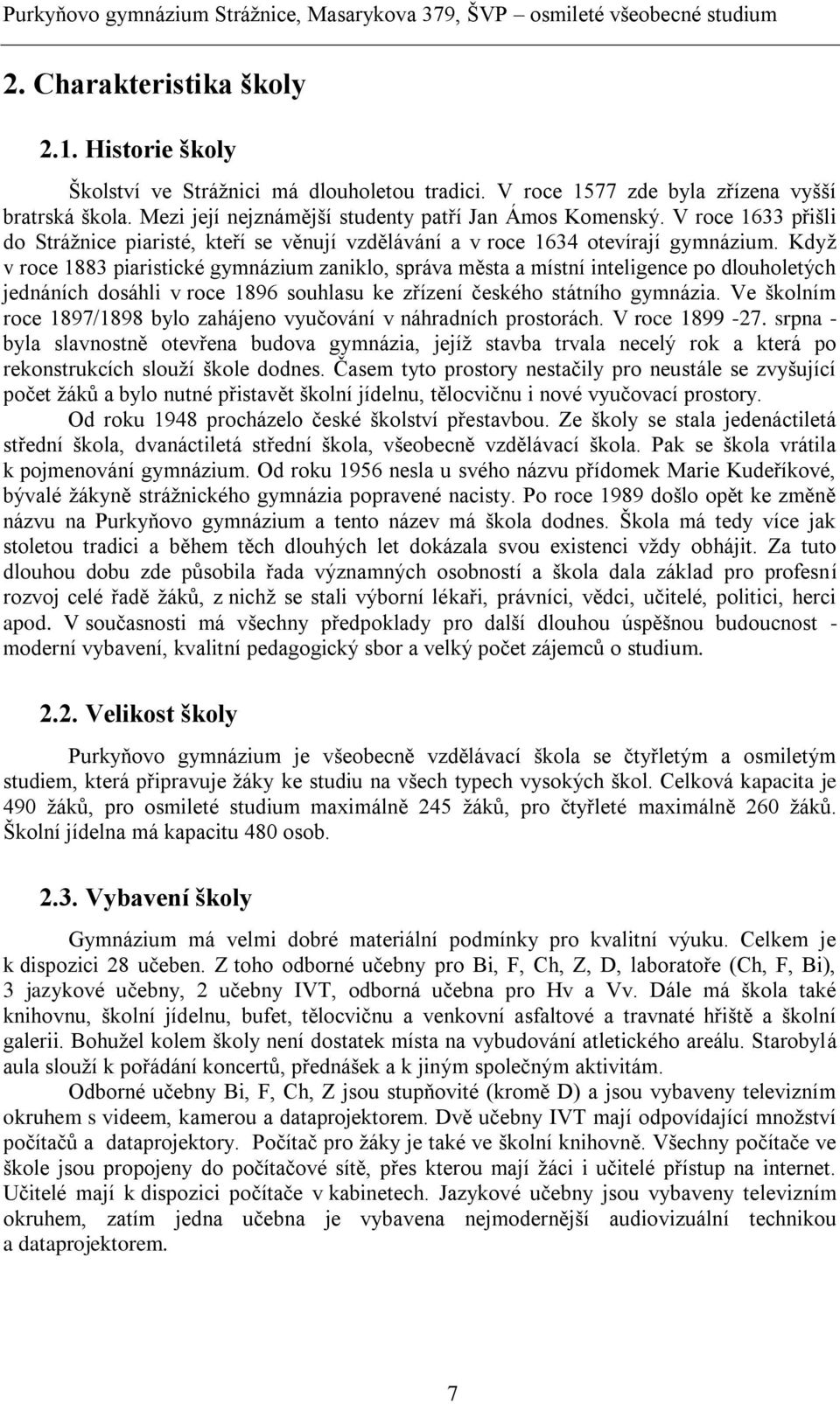 Když v roce 1883 piaristické gymnázium zaniklo, správa města a místní inteligence po dlouholetých jednáních dosáhli v roce 1896 souhlasu ke zřízení českého státního gymnázia.