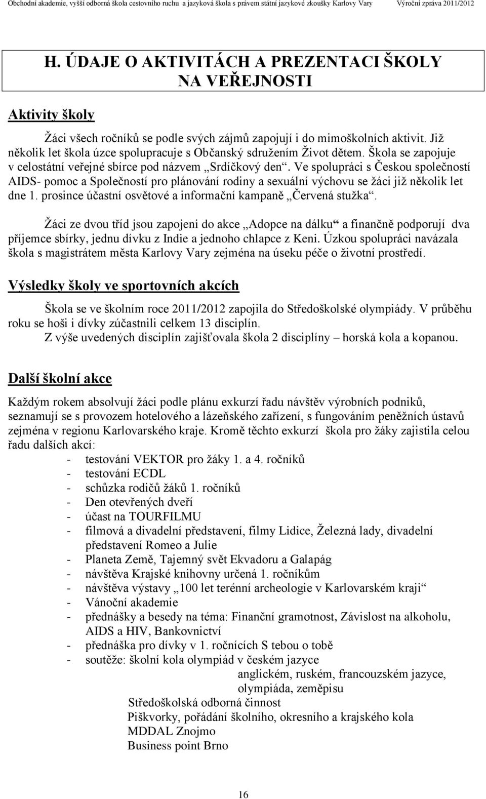 Ve spolupráci s Českou společností AIDS- pomoc a Společností pro plánování rodiny a sexuální výchovu se žáci již několik let dne 1. prosince účastní osvětové a informační kampaně Červená stužka.